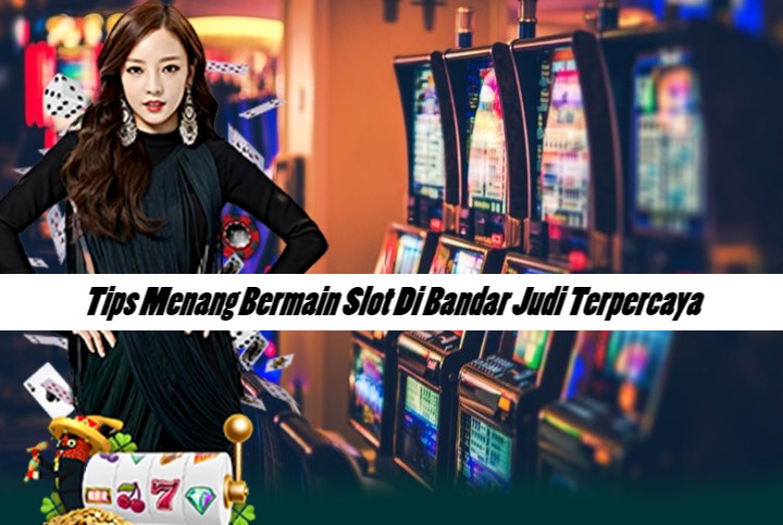 Tips Menang Bermain Slot Di Bandar Judi Terpercaya